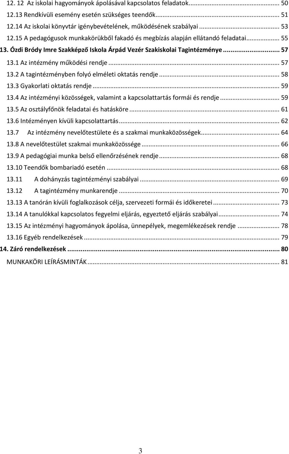 .. 57 13.2 A tagintézményben folyó elméleti oktatás rendje... 58 13.3 Gyakorlati oktatás rendje... 59 13.4 Az intézményi közösségek, valamint a kapcsolattartás formái és rendje... 59 13.5 Az osztályfőnök feladatai és hatásköre.