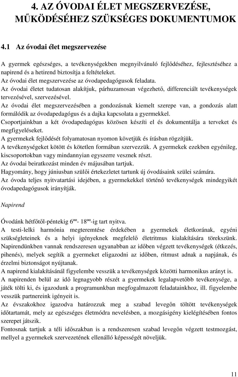 Az óvodai élet megszervezése az óvodapedagógusok feladata. Az óvodai életet tudatosan alakítjuk, párhuzamosan végezhető, differenciált tevékenységek tervezésével, szervezésével.