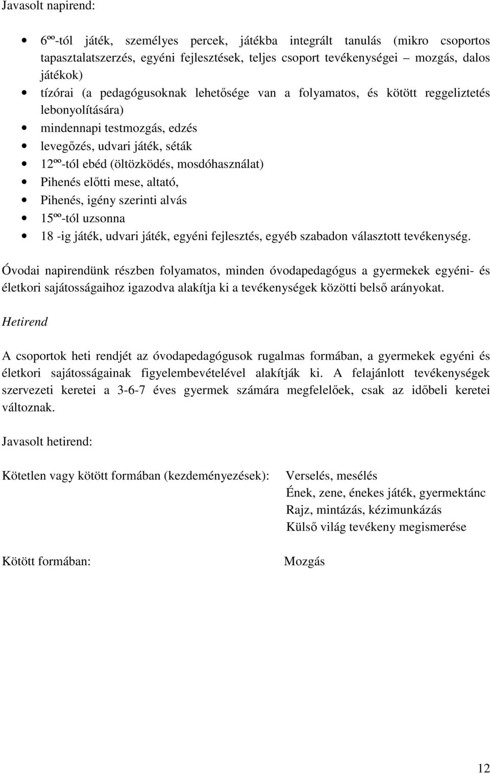 előtti mese, altató, Pihenés, igény szerinti alvás 15ºº-tól uzsonna 18 -ig játék, udvari játék, egyéni fejlesztés, egyéb szabadon választott tevékenység.