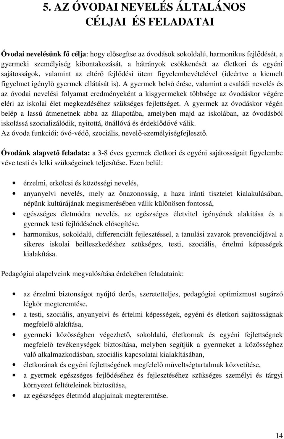 A gyermek belső érése, valamint a családi nevelés és az óvodai nevelési folyamat eredményeként a kisgyermekek többsége az óvodáskor végére eléri az iskolai élet megkezdéséhez szükséges fejlettséget.