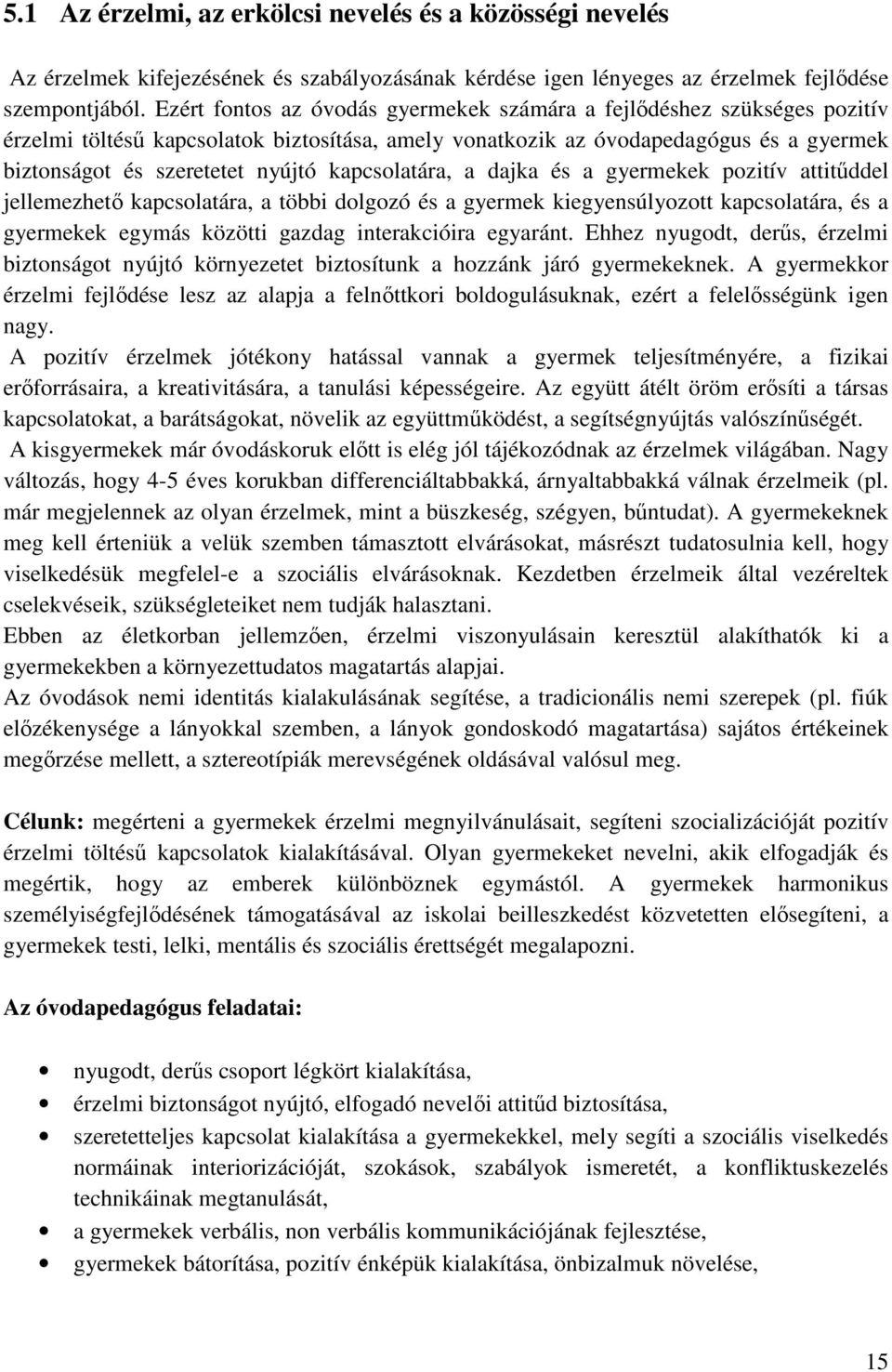 kapcsolatára, a dajka és a gyermekek pozitív attitűddel jellemezhető kapcsolatára, a többi dolgozó és a gyermek kiegyensúlyozott kapcsolatára, és a gyermekek egymás közötti gazdag interakcióira