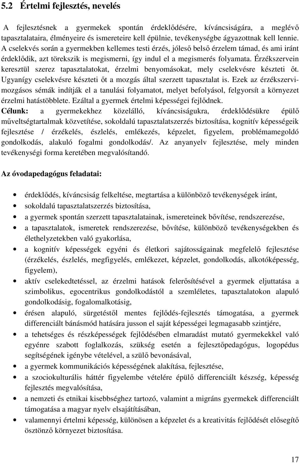 Érzékszervein keresztül szerez tapasztalatokat, érzelmi benyomásokat, mely cselekvésre készteti őt. Ugyanígy cselekvésre készteti őt a mozgás által szerzett tapasztalat is.