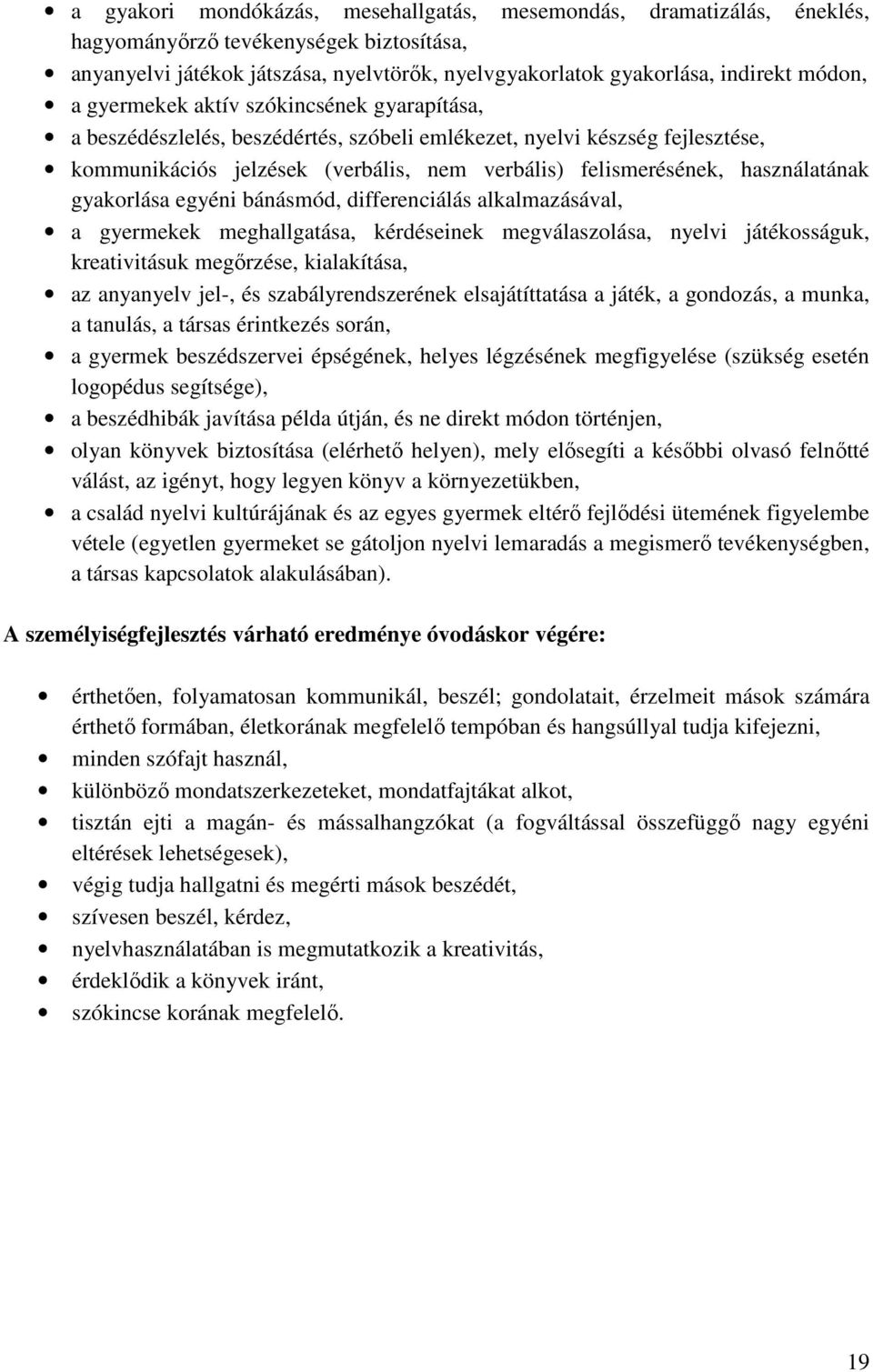 gyakorlása egyéni bánásmód, differenciálás alkalmazásával, a gyermekek meghallgatása, kérdéseinek megválaszolása, nyelvi játékosságuk, kreativitásuk megőrzése, kialakítása, az anyanyelv jel-, és