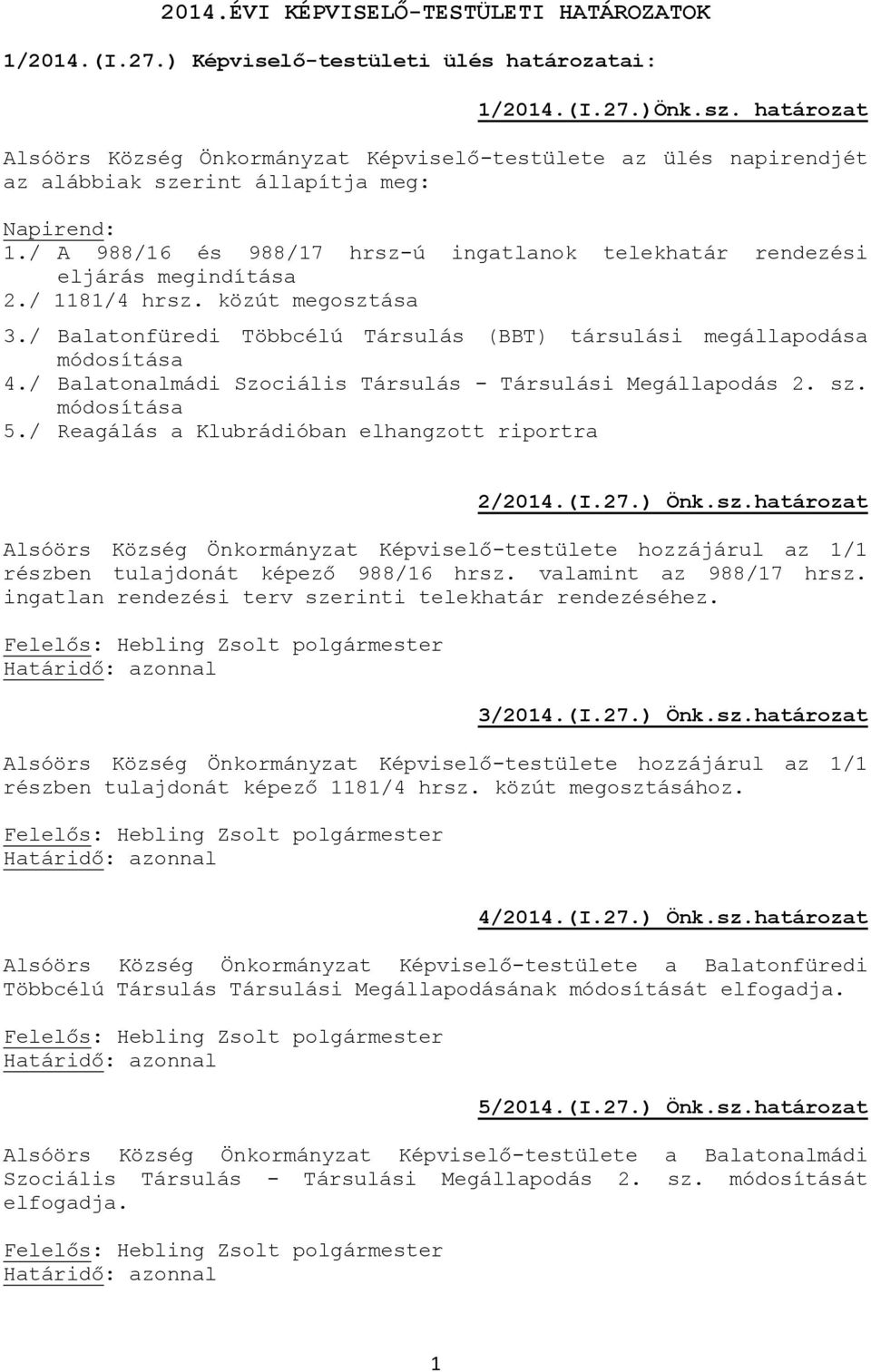 / A 988/16 és 988/17 hrsz-ú ingatlanok telekhatár rendezési eljárás megindítása 2./ 1181/4 hrsz. közút megosztása 3./ Balatonfüredi Többcélú Társulás (BBT) társulási megállapodása módosítása 4.