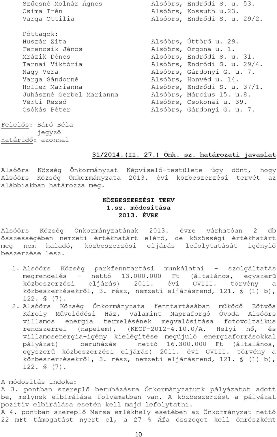 u. 37/1. Juhászné Gerbel Marianna Alsóörs, Március 15. u.8. Vérti Rezső Alsóörs, Csokonai u. 39. Csókás Péter Alsóörs, Gárdonyi G. u. 7. Felelős: Báró Béla jegyző 31/2014.(II. 27.) Önk. sz.