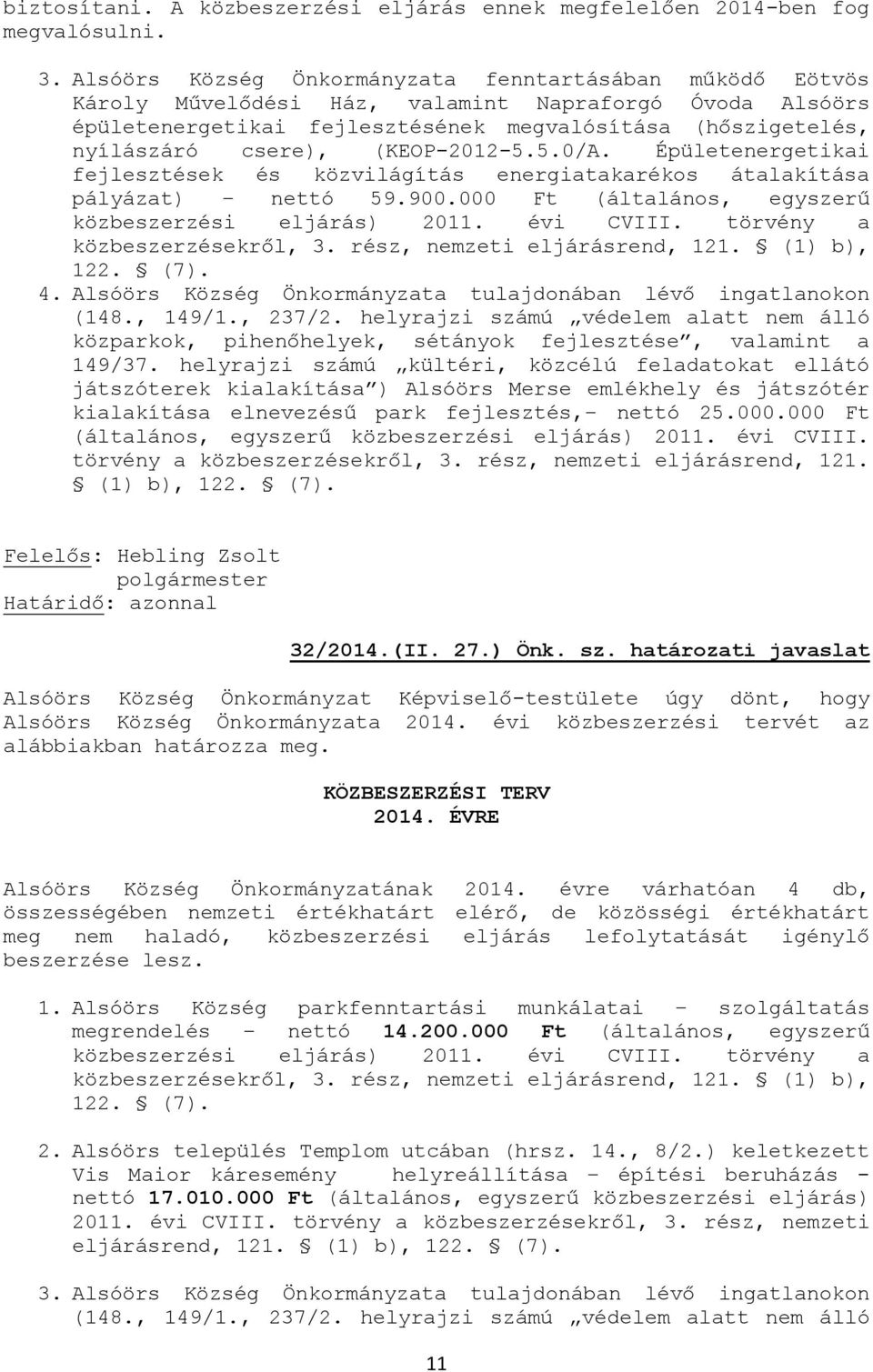 (KEOP-2012-5.5.0/A. Épületenergetikai fejlesztések és közvilágítás energiatakarékos átalakítása pályázat) nettó 59.900.000 Ft (általános, egyszerű közbeszerzési eljárás) 2011. évi CVIII.