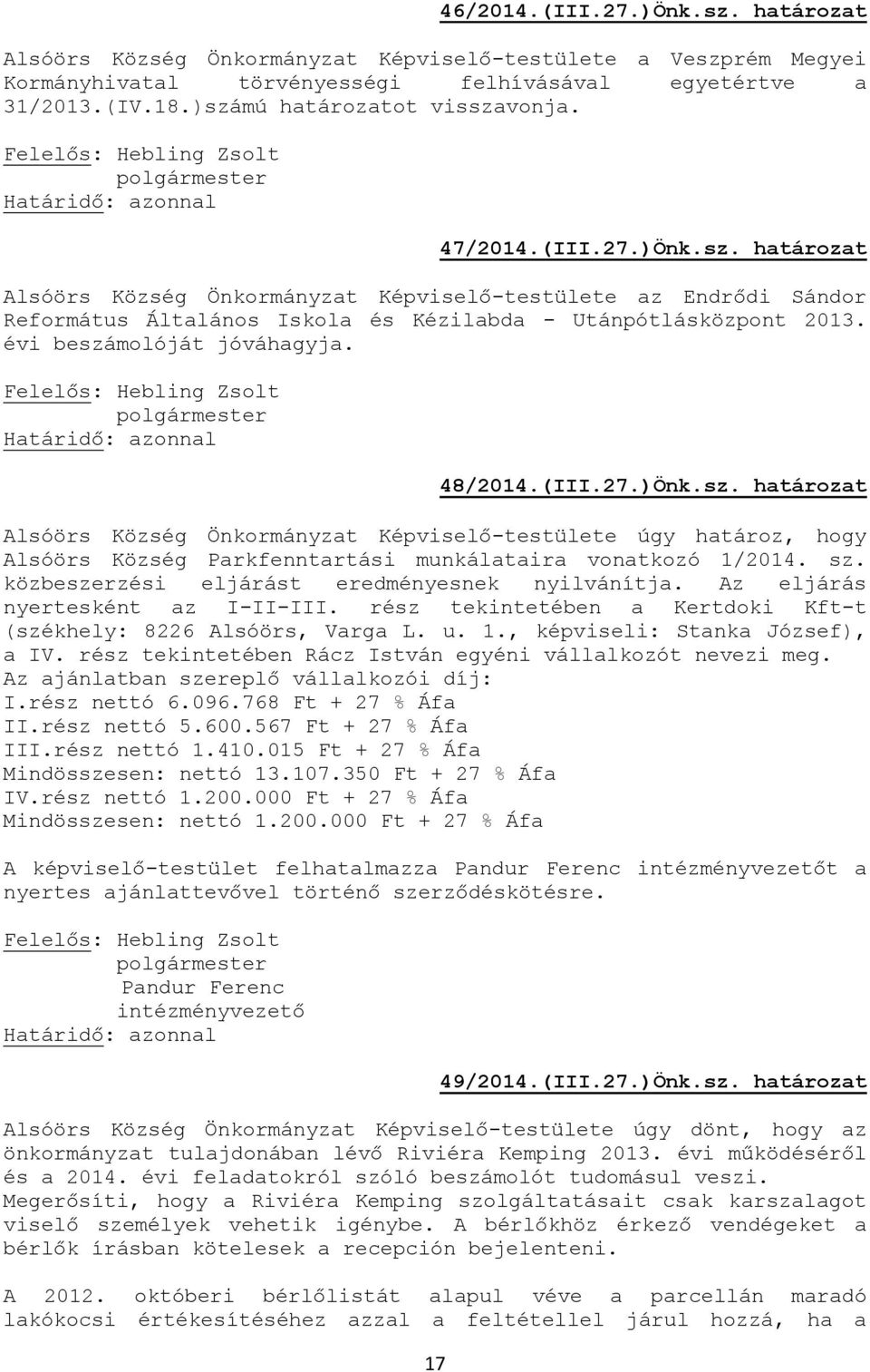 évi beszámolóját jóváhagyja. 48/2014.(III.27.)Önk.sz. határozat Alsóörs Község Önkormányzat Képviselő-testülete úgy határoz, hogy Alsóörs Község Parkfenntartási munkálataira vonatkozó 1/2014. sz.