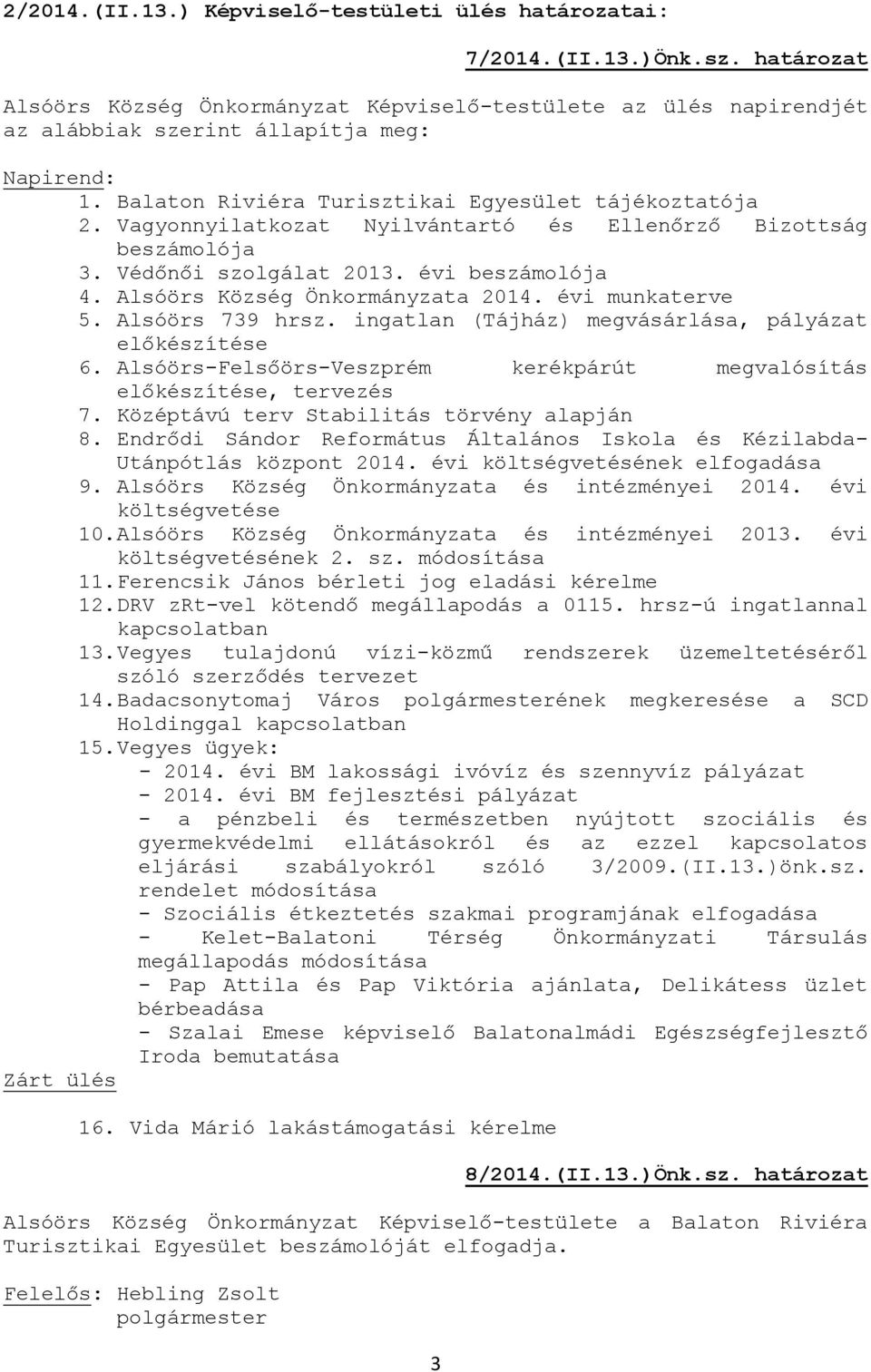 Vagyonnyilatkozat Nyilvántartó és Ellenőrző Bizottság beszámolója 3. Védőnői szolgálat 2013. évi beszámolója 4. Alsóörs Község Önkormányzata 2014. évi munkaterve 5. Alsóörs 739 hrsz.