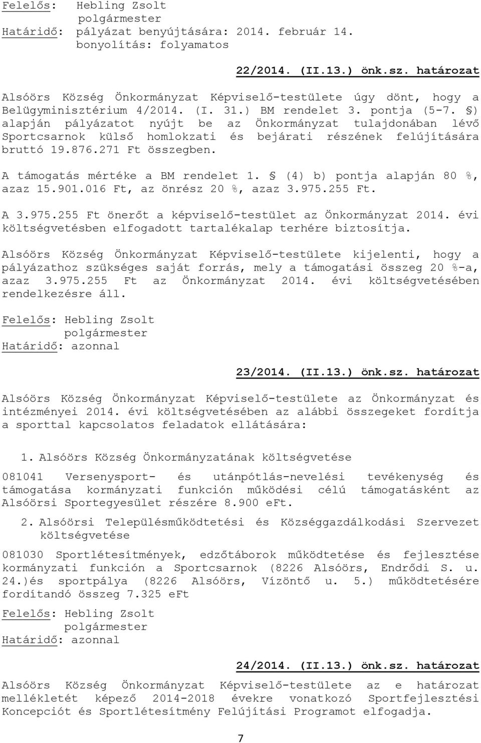 ) alapján pályázatot nyújt be az Önkormányzat tulajdonában lévő Sportcsarnok külső homlokzati és bejárati részének felújítására bruttó 19.876.271 Ft összegben. A támogatás mértéke a BM rendelet 1.