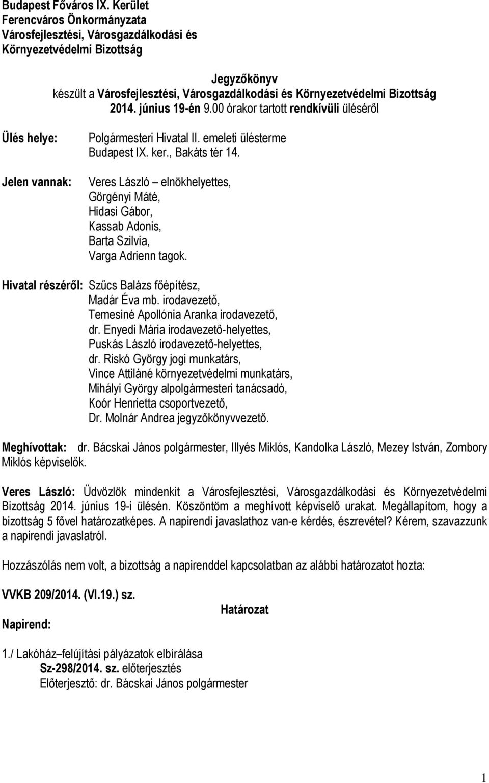 június 19-én 9.00 órakor tartott rendkívüli üléséről Ülés helye: Jelen vannak: Polgármesteri Hivatal II. emeleti ülésterme Budapest IX. ker., Bakáts tér 14.