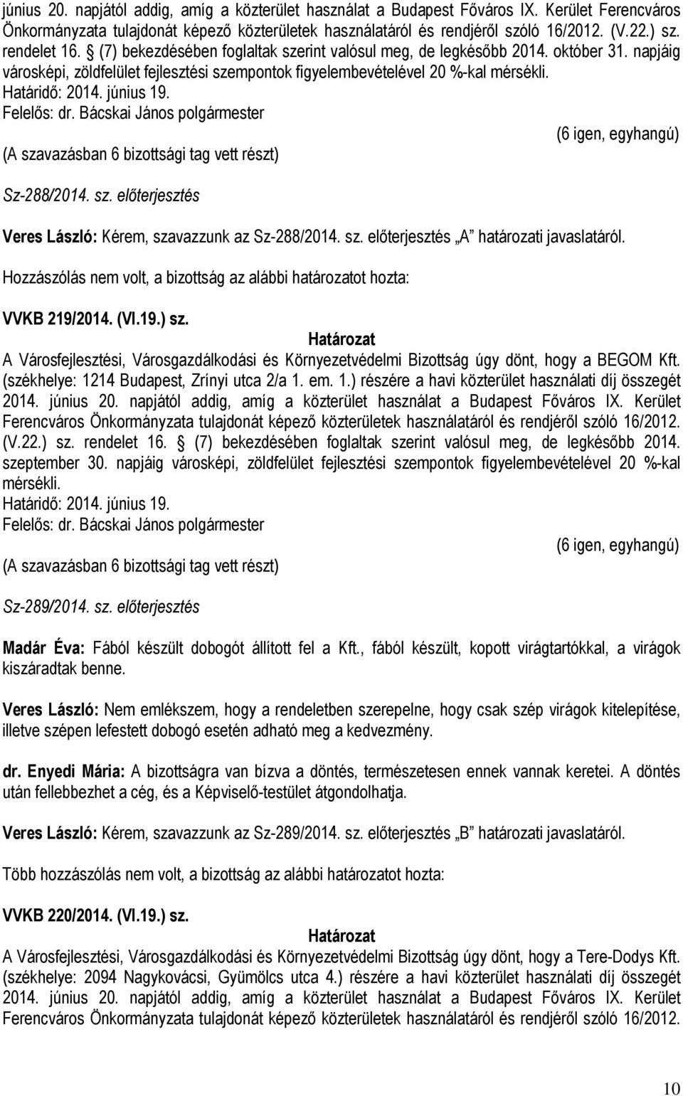 június 19. Sz-288/2014. sz. előterjesztés Veres László: Kérem, szavazzunk az Sz-288/2014. sz. előterjesztés A határozati javaslatáról. VVKB 219/2014. (VI.19.) sz.