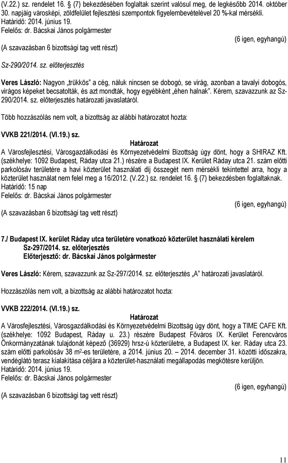 előterjesztés Veres László: Nagyon trükkös a cég, náluk nincsen se dobogó, se virág, azonban a tavalyi dobogós, virágos képeket becsatolták, és azt mondták, hogy egyébként éhen halnak.