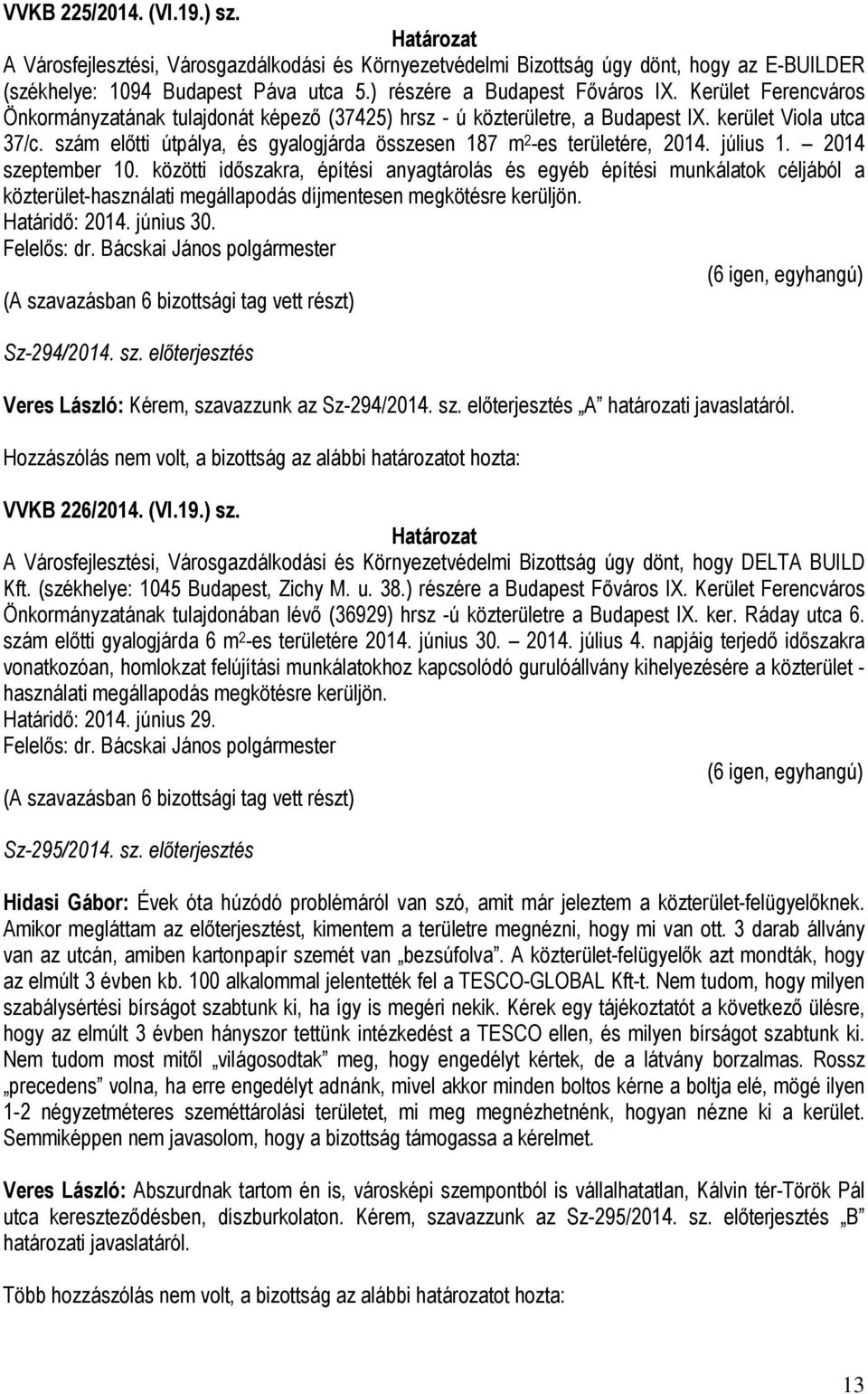 július 1. 2014 szeptember 10. közötti időszakra, építési anyagtárolás és egyéb építési munkálatok céljából a közterület-használati megállapodás díjmentesen megkötésre kerüljön. Határidő: 2014.