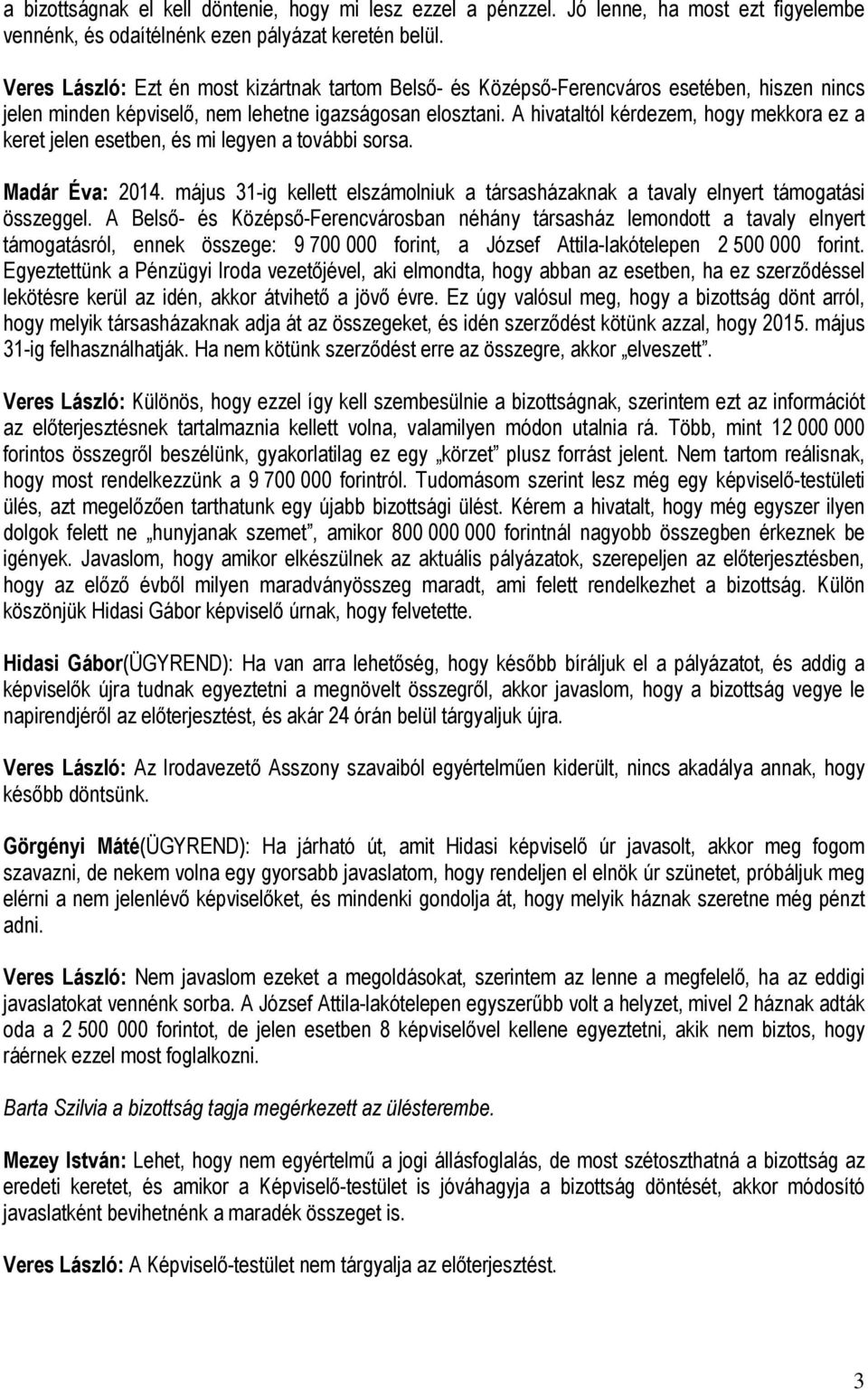 A hivataltól kérdezem, hogy mekkora ez a keret jelen esetben, és mi legyen a további sorsa. Madár Éva: 2014. május 31-ig kellett elszámolniuk a társasházaknak a tavaly elnyert támogatási összeggel.