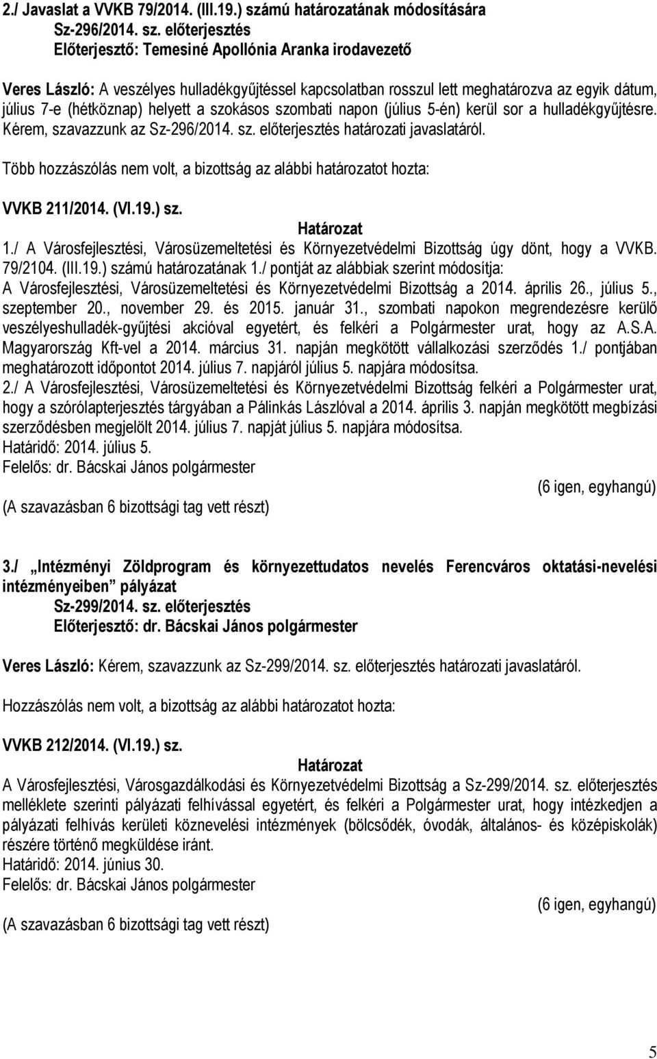 előterjesztés Előterjesztő: Temesiné Apollónia Aranka irodavezető Veres László: A veszélyes hulladékgyűjtéssel kapcsolatban rosszul lett meghatározva az egyik dátum, július 7-e (hétköznap) helyett a