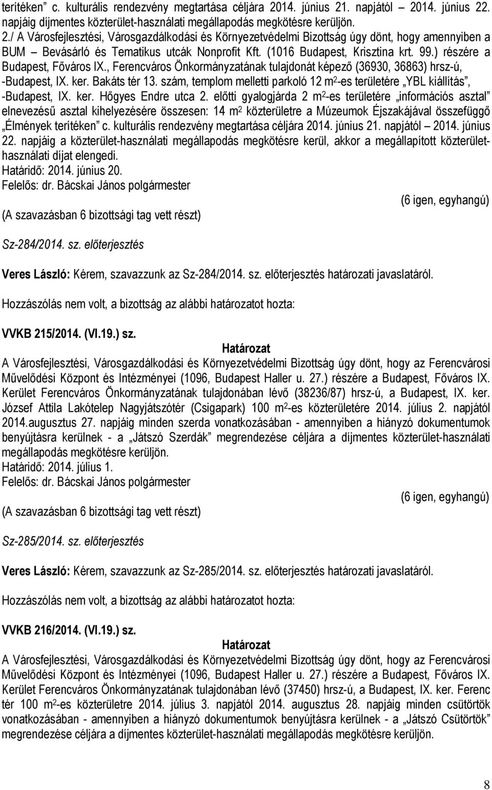 (1016 Budapest, Krisztina krt. 99.) részére a Budapest, Főváros IX., Ferencváros Önkormányzatának tulajdonát képező (36930, 36863) hrsz-ú, -Budapest, IX. ker. Bakáts tér 13.