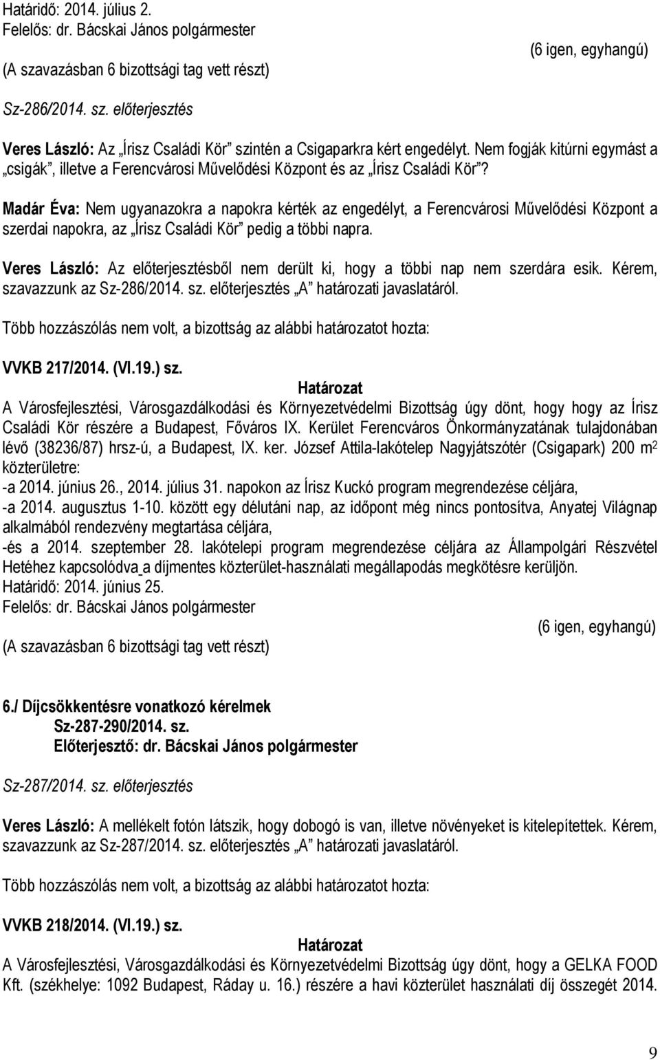 Madár Éva: Nem ugyanazokra a napokra kérték az engedélyt, a Ferencvárosi Művelődési Központ a szerdai napokra, az Írisz Családi Kör pedig a többi napra.