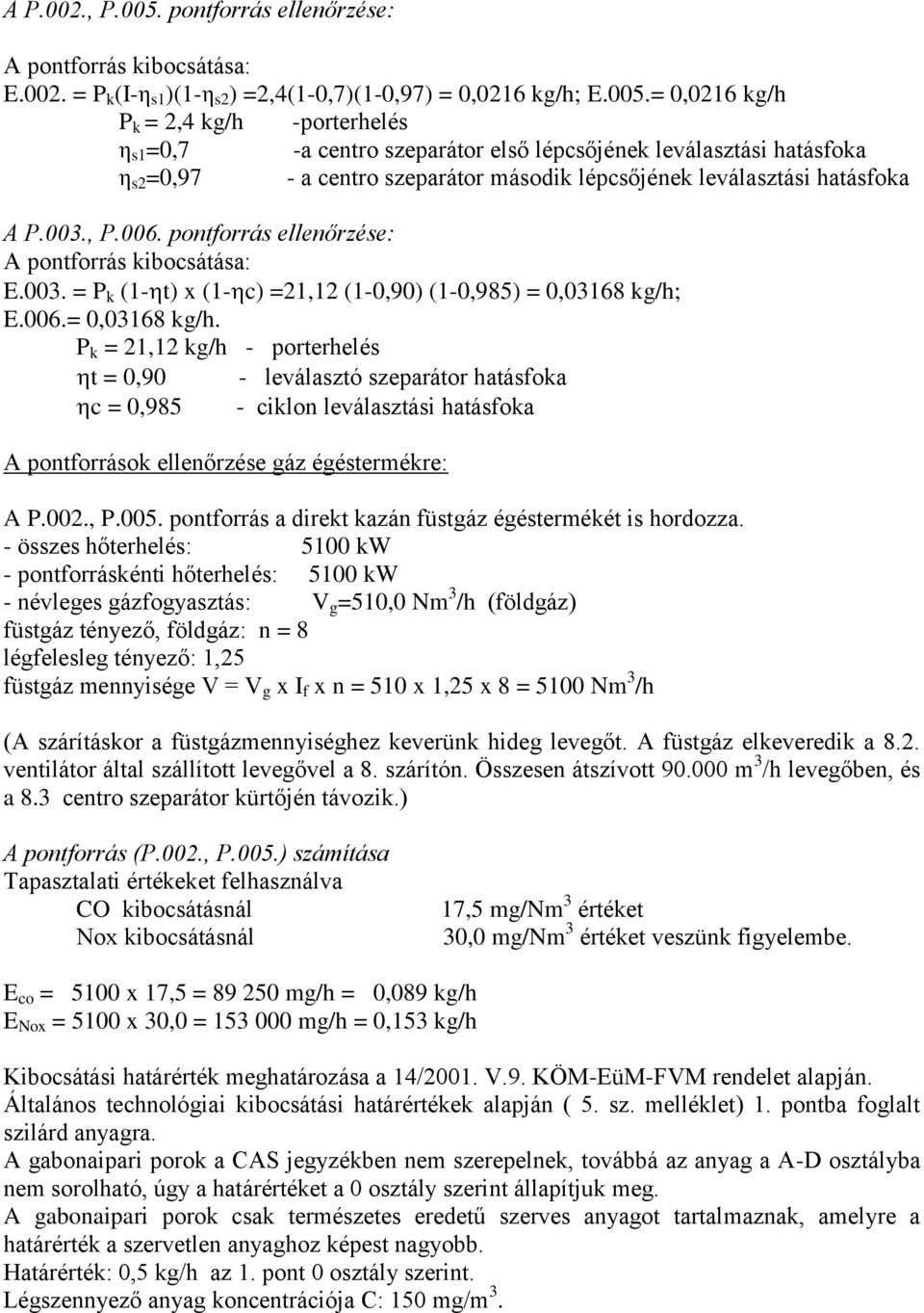 = 0,0216 kg/h P k = 2,4 kg/h -porterhelés η s1 =0,7 -a centro szeparátor első lépcsőjének leválasztási hatásfoka η s2 =0,97 - a centro szeparátor második lépcsőjének leválasztási hatásfoka A P.003.