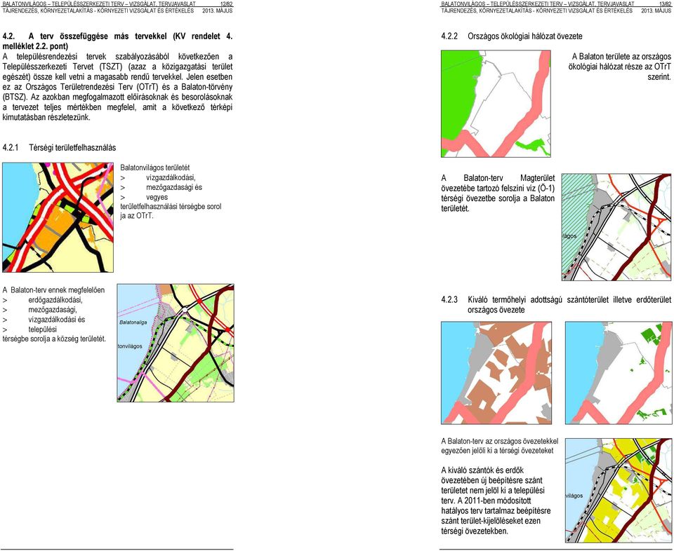 Jelen esetben ez az Országos Területrendezési Terv (OTrT) és a Balaton-törvény (BTSZ).