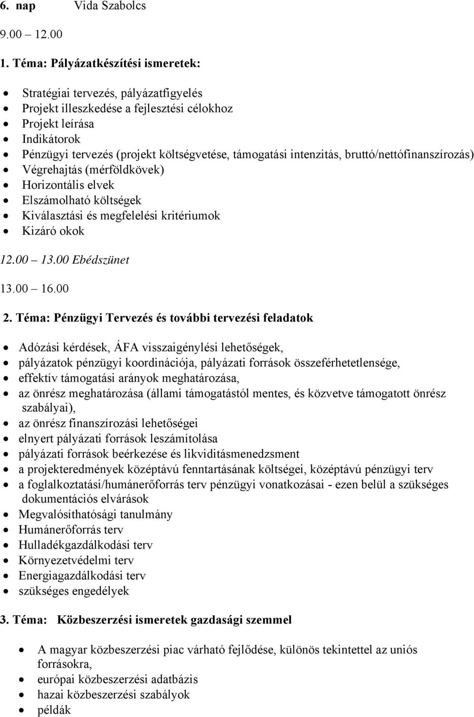 intenzitás, bruttó/nettófinanszírozás) Végrehajtás (mérföldkövek) Horizontális elvek Elszámolható költségek Kiválasztási és megfelelési kritériumok Kizáró okok 2.
