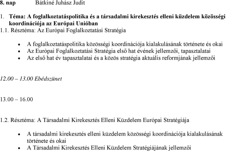 1. Résztéma: Az Európai Foglalkoztatási Stratégia A foglalkoztatáspolitika közösségi koordinációja kialakulásának története és okai Az Európai Foglalkoztatási Stratégia