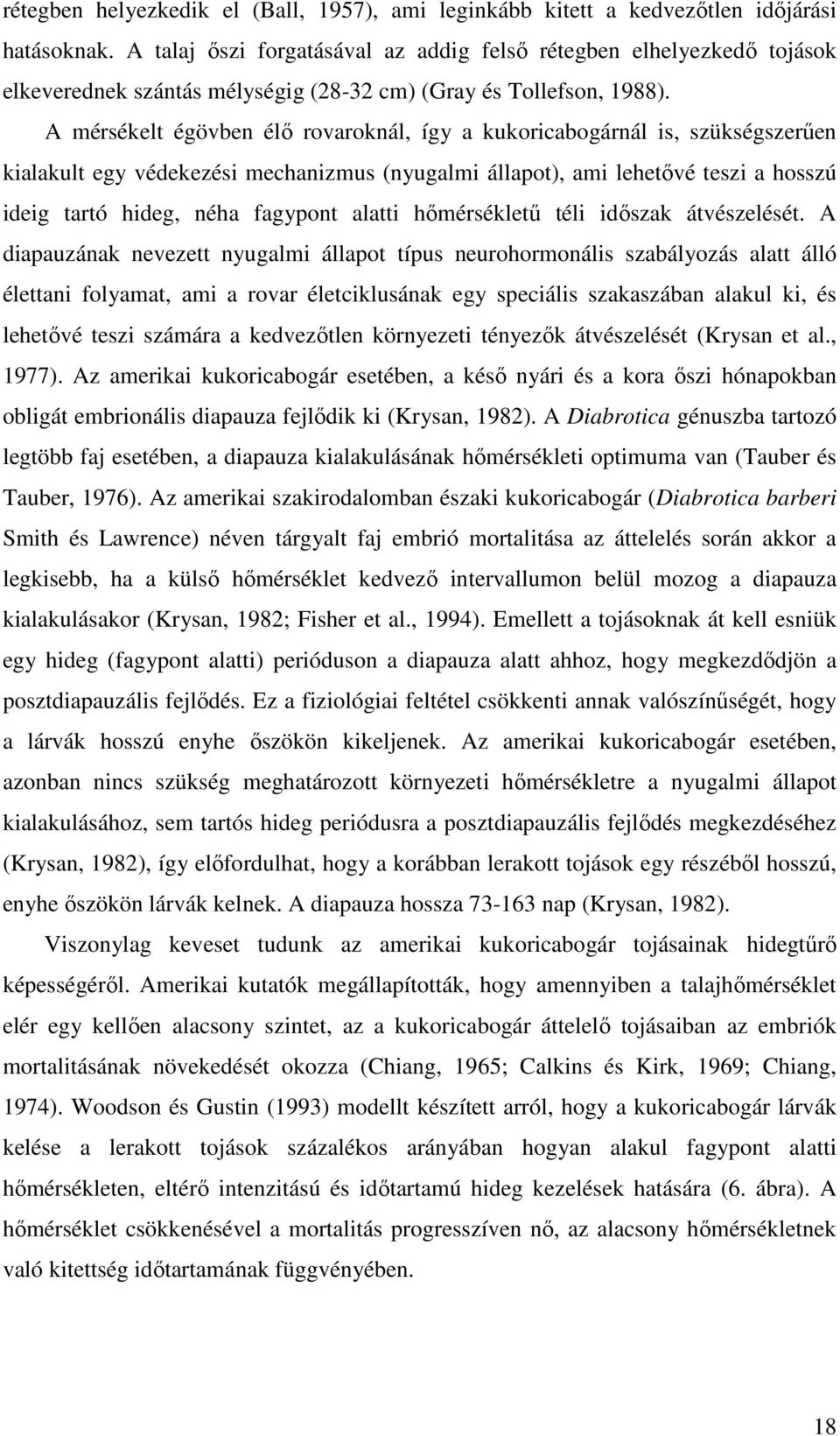 A mérsékelt égövben élő rovaroknál, így a kukoricabogárnál is, szükségszerűen kialakult egy védekezési mechanizmus (nyugalmi állapot), ami lehetővé teszi a hosszú ideig tartó hideg, néha fagypont