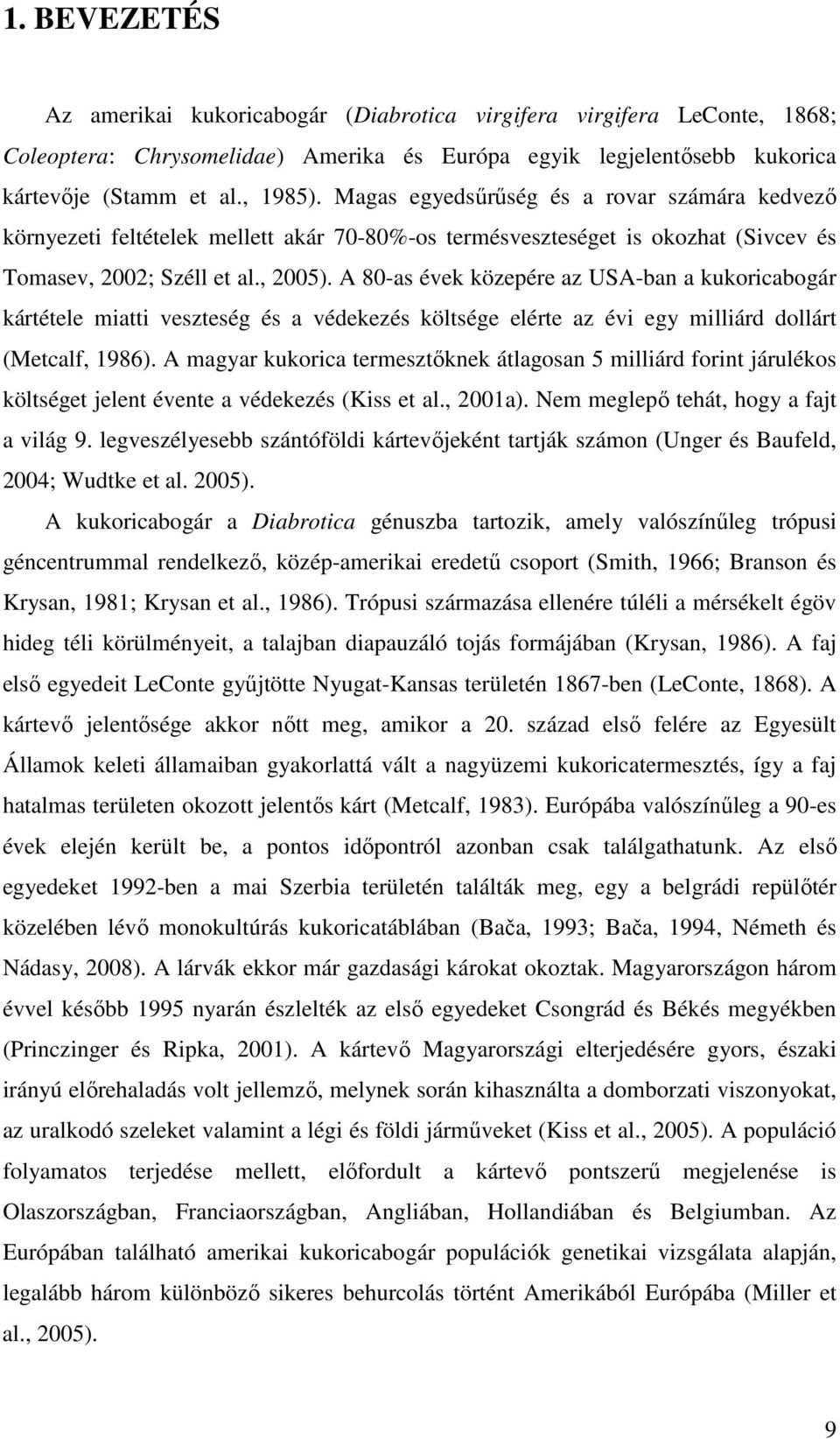 A 80-as évek közepére az USA-ban a kukoricabogár kártétele miatti veszteség és a védekezés költsége elérte az évi egy milliárd dollárt (Metcalf, 1986).