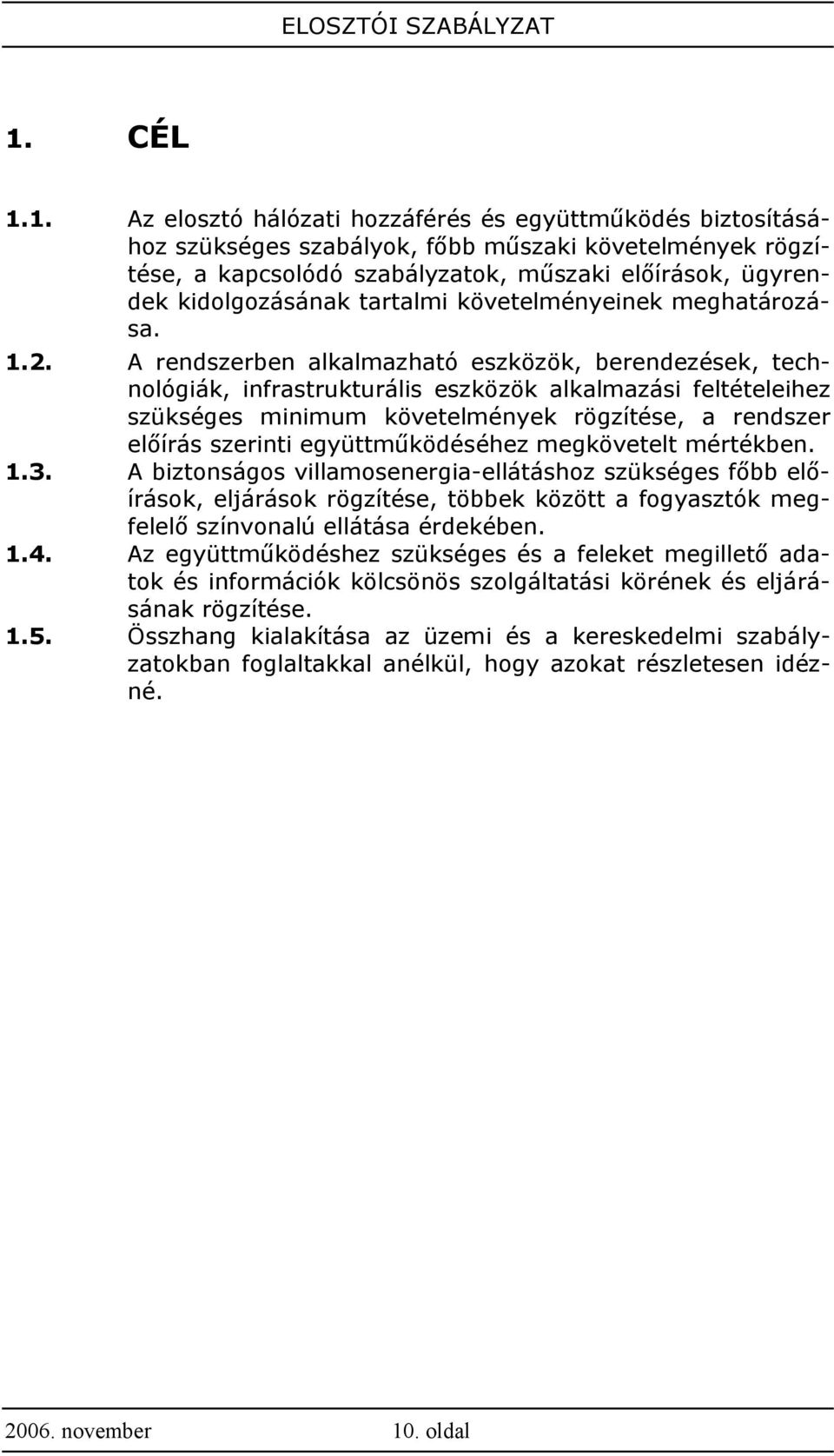 A rendszerben alkalmazható eszközök, berendezések, technológiák, infrastrukturális eszközök alkalmazási feltételeihez szükséges minimum követelmények rögzítése, a rendszer előírás szerinti