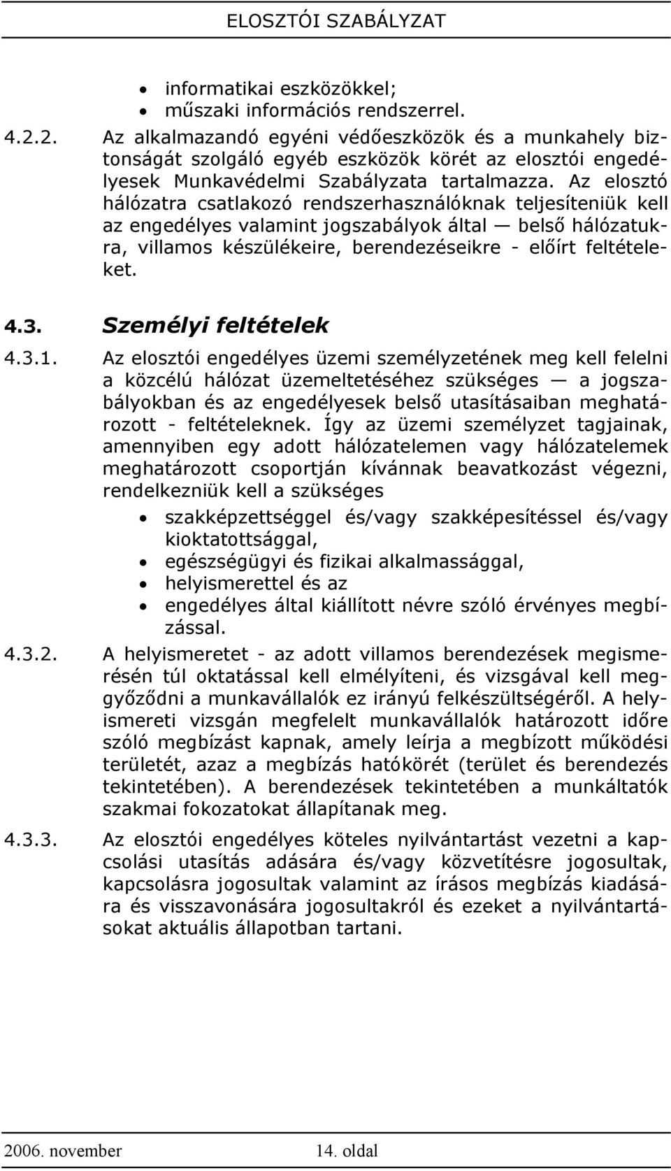 Az elosztó hálózatra csatlakozó rendszerhasználóknak teljesíteniük kell az engedélyes valamint jogszabályok által belső hálózatukra, villamos készülékeire, berendezéseikre - előírt feltételeket. 4.3.