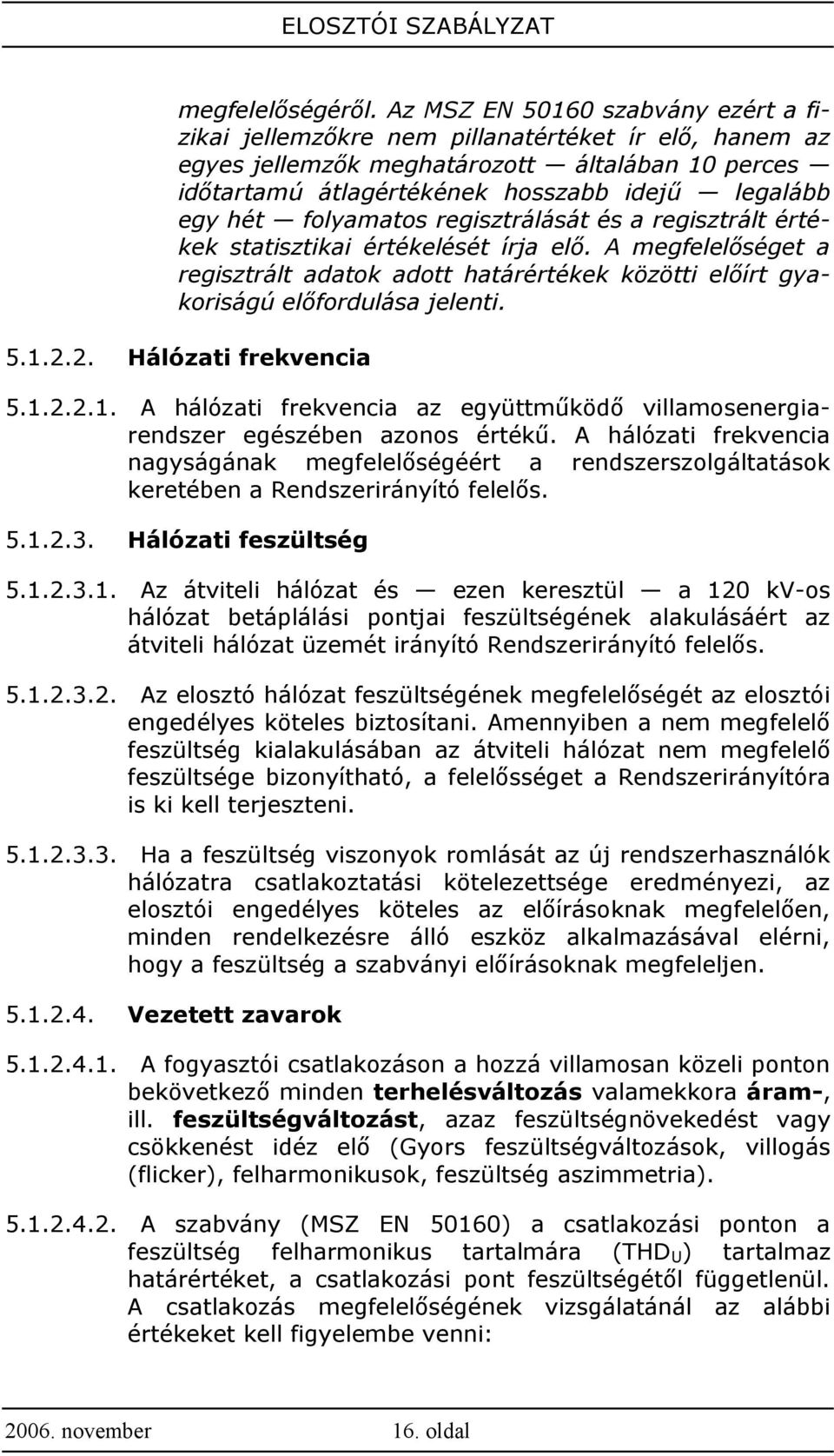 folyamatos regisztrálását és a regisztrált értékek statisztikai értékelését írja elő. A megfelelőséget a regisztrált adatok adott határértékek közötti előírt gyakoriságú előfordulása jelenti. 5.1.2.