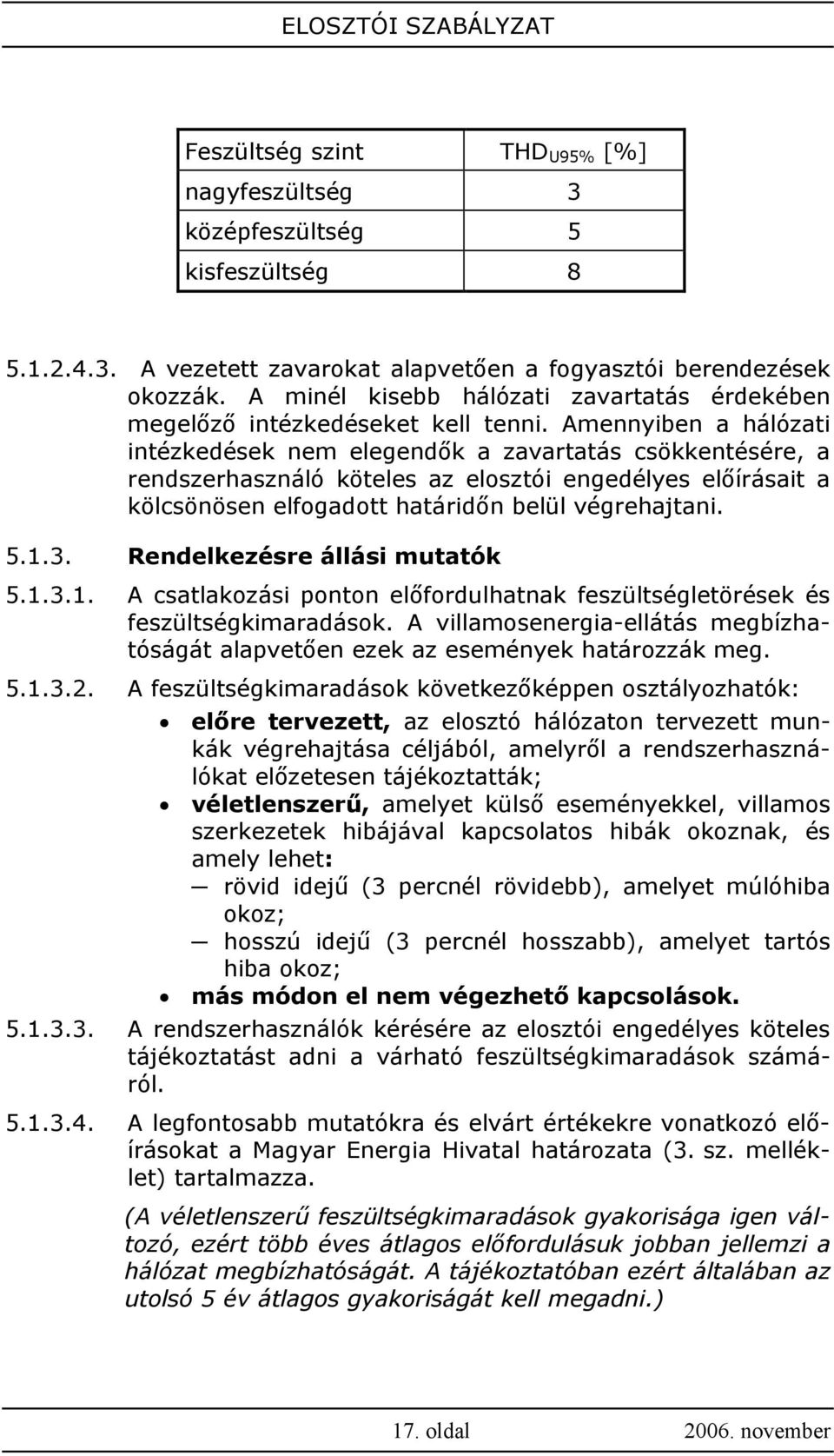 Amennyiben a hálózati intézkedések nem elegendők a zavartatás csökkentésére, a rendszerhasználó köteles az elosztói engedélyes előírásait a kölcsönösen elfogadott határidőn belül végrehajtani. 5.1.3.