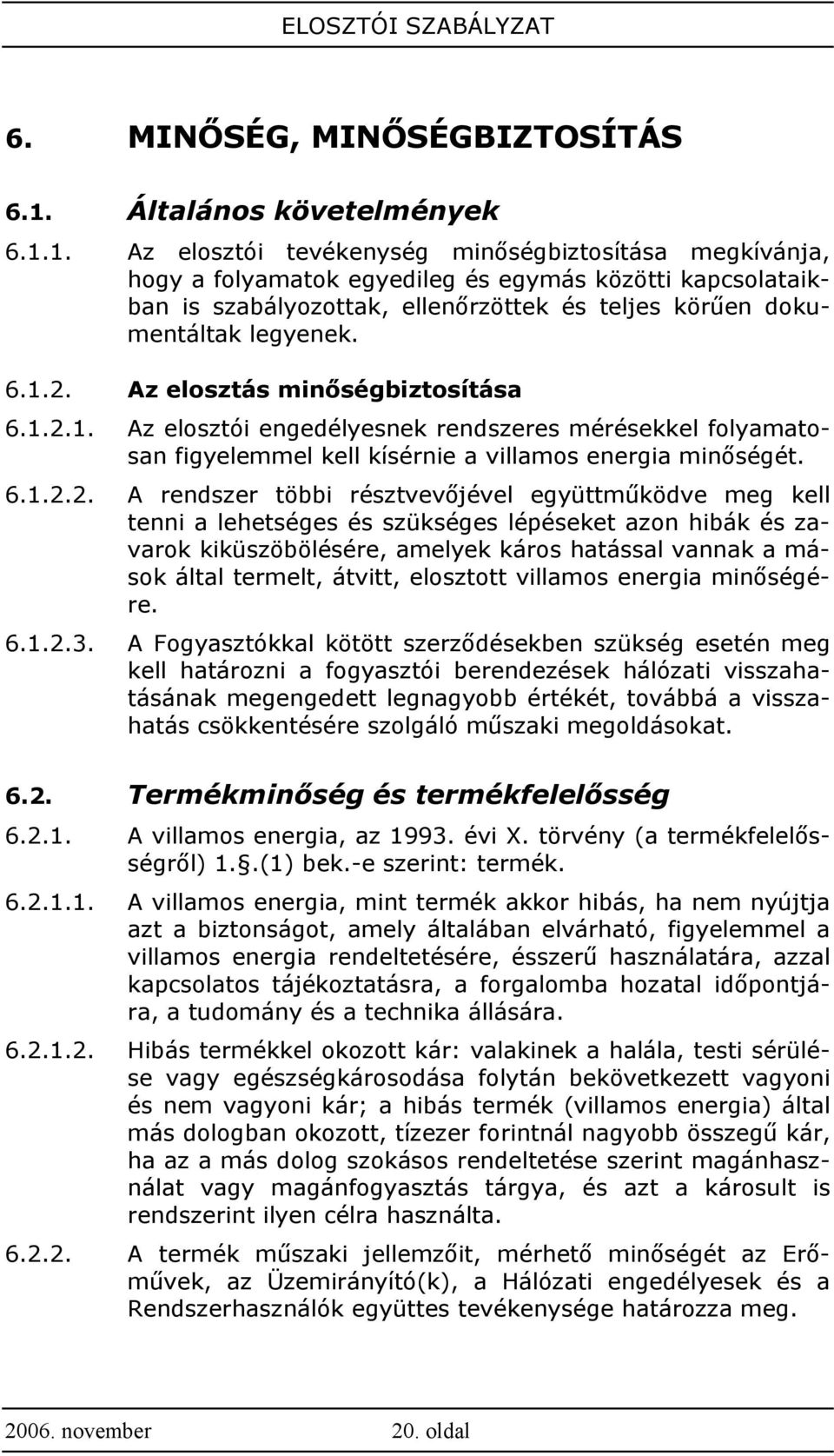 1. Az elosztói tevékenység minőségbiztosítása megkívánja, hogy a folyamatok egyedileg és egymás közötti kapcsolataikban is szabályozottak, ellenőrzöttek és teljes körűen dokumentáltak legyenek. 6.1.2.