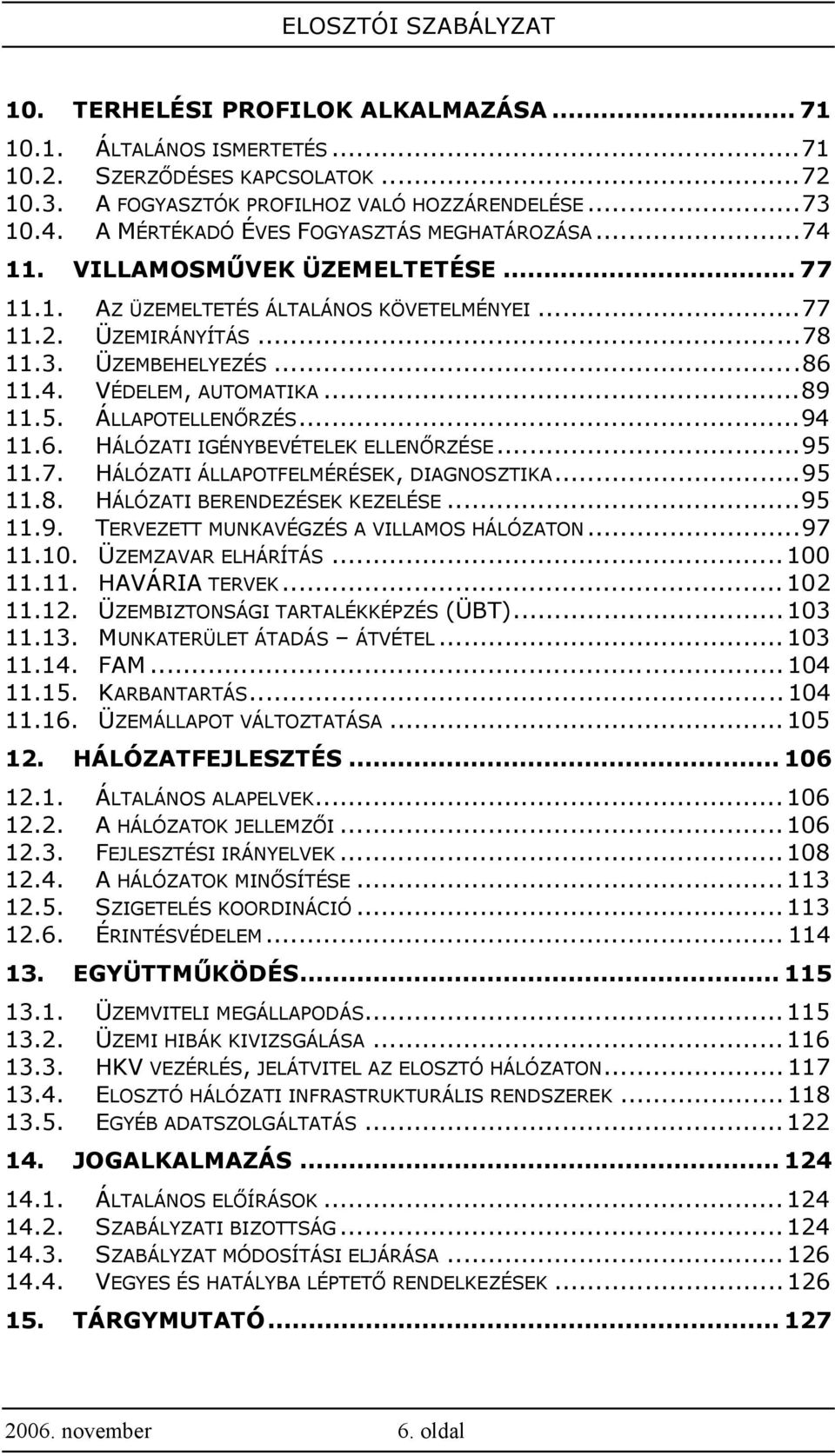 ..89 11.5. ÁLLAPOTELLENŐRZÉS...94 11.6. HÁLÓZATI IGÉNYBEVÉTELEK ELLENŐRZÉSE...95 11.7. HÁLÓZATI ÁLLAPOTFELMÉRÉSEK, DIAGNOSZTIKA...95 11.8. HÁLÓZATI BERENDEZÉSEK KEZELÉSE...95 11.9. TERVEZETT MUNKAVÉGZÉS A VILLAMOS HÁLÓZATON.