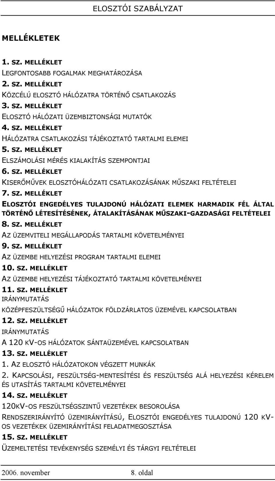 SZ. MELLÉKLET AZ ÜZEMVITELI MEGÁLLAPODÁS TARTALMI KÖVETELMÉNYEI 9. SZ. MELLÉKLET AZ ÜZEMBE HELYEZÉSI PROGRAM TARTALMI ELEMEI 10. SZ. MELLÉKLET AZ ÜZEMBE HELYEZÉSI TÁJÉKOZTATÓ TARTALMI KÖVETELMÉNYEI 11.