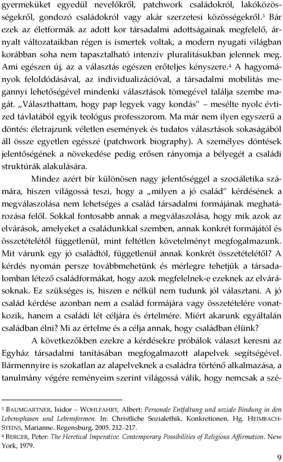 pluralitásukban jelennek meg. Ami egészen új, az a választás egészen erőteljes kényszere.