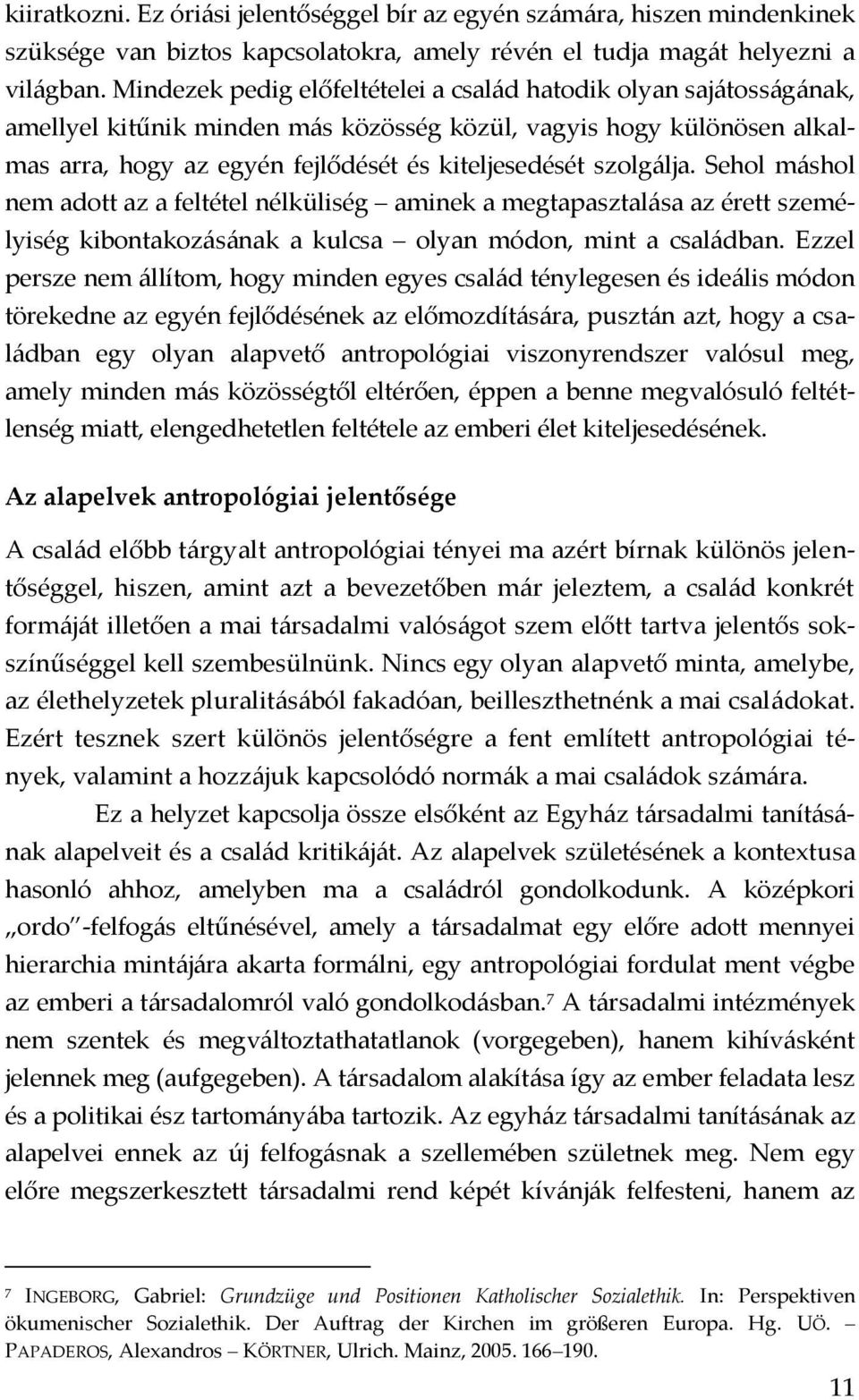 szolgálja. Sehol máshol nem adott az a feltétel nélküliség aminek a megtapasztalása az érett személyiség kibontakozásának a kulcsa olyan módon, mint a családban.