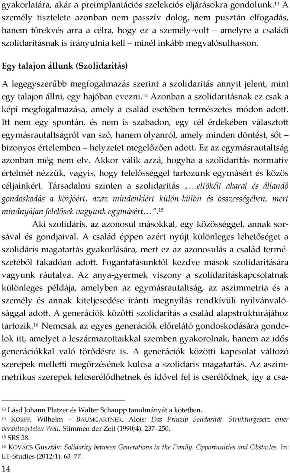 megvalósulhasson. Egy talajon állunk (Szolidaritás) A legegyszerűbb megfogalmazás szerint a szolidaritás annyit jelent, mint egy talajon állni, egy hajóban evezni.