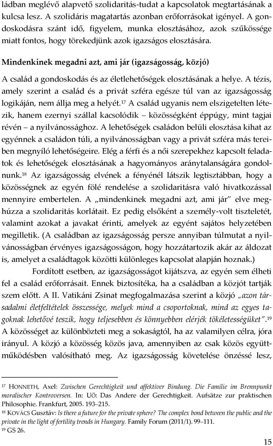 Mindenkinek megadni azt, ami jár (igazságosság, közjó) A család a gondoskodás és az életlehetőségek elosztásának a helye.