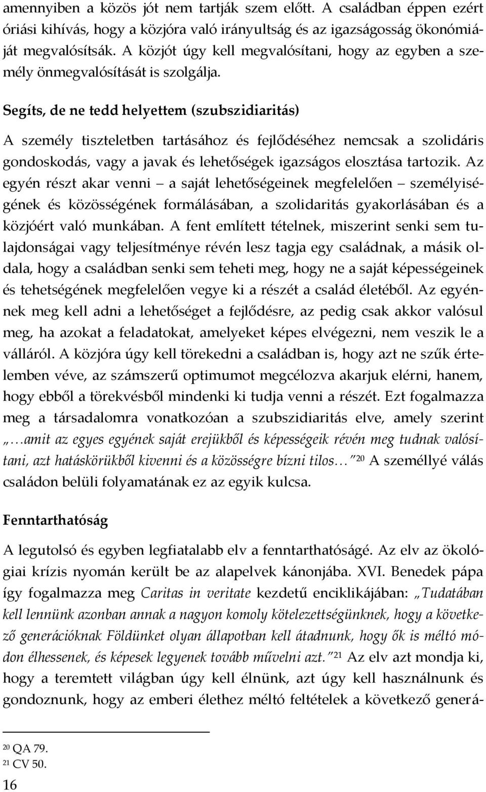 Segíts, de ne tedd helyettem (szubszidiaritás) A személy tiszteletben tartásához és fejlődéséhez nemcsak a szolidáris gondoskodás, vagy a javak és lehetőségek igazságos elosztása tartozik.