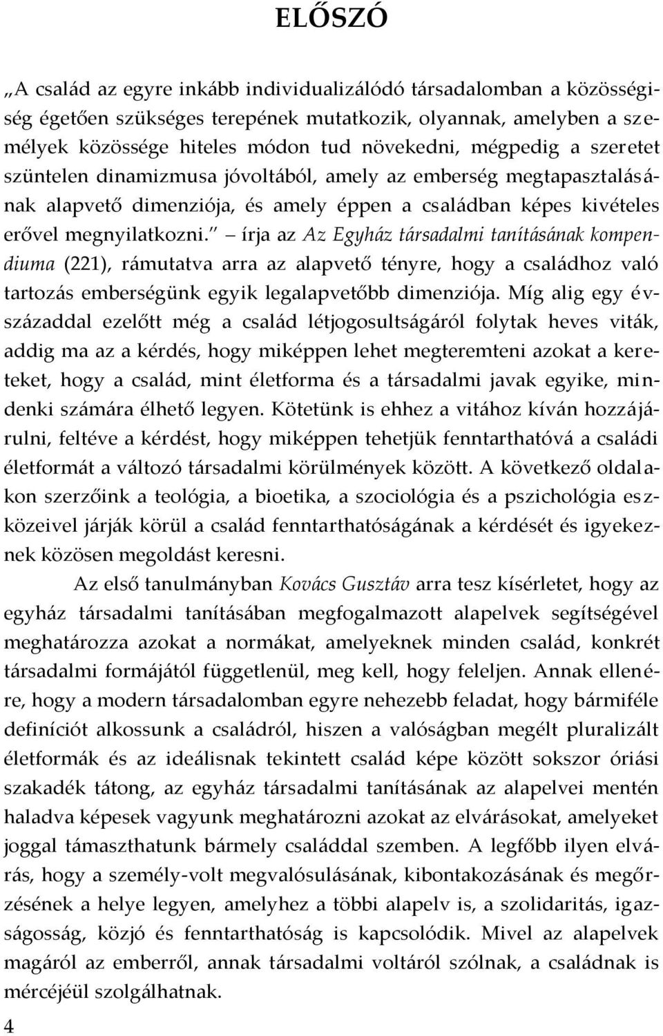 írja az Az Egyház társadalmi tanításának kompendiuma (221), rámutatva arra az alapvető tényre, hogy a családhoz való tartozás emberségünk egyik legalapvetőbb dimenziója.