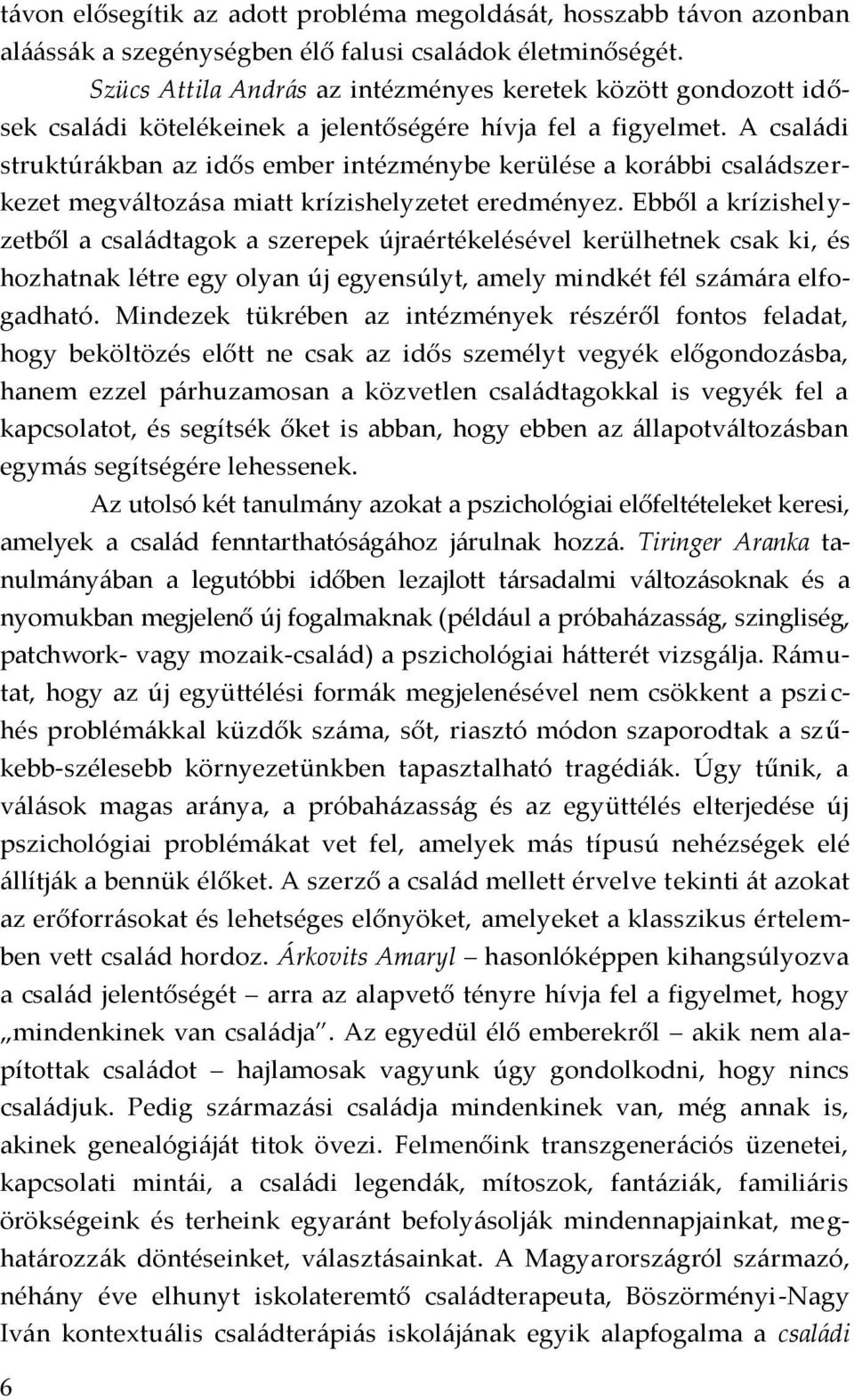 A családi struktúrákban az idős ember intézménybe kerülése a korábbi családszerkezet megváltozása miatt krízishelyzetet eredményez.