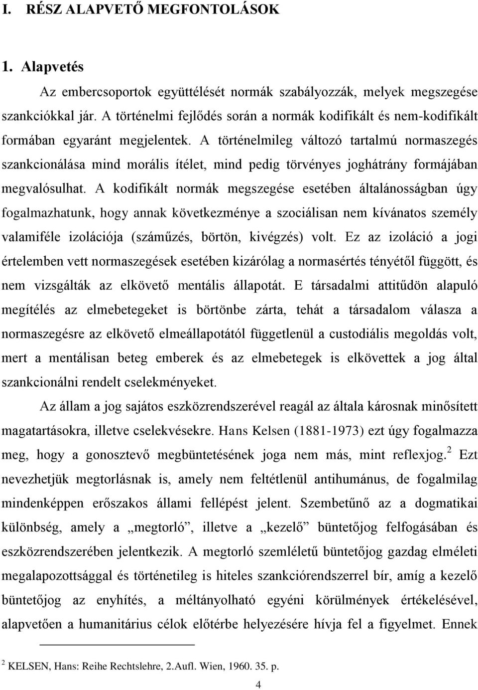 A történelmileg változó tartalmú normaszegés szankcionálása mind morális ítélet, mind pedig törvényes joghátrány formájában megvalósulhat.