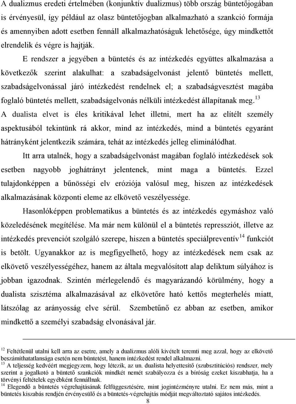 E rendszer a jegyében a büntetés és az intézkedés együttes alkalmazása a következők szerint alakulhat: a szabadságelvonást jelentő büntetés mellett, szabadságelvonással járó intézkedést rendelnek el;