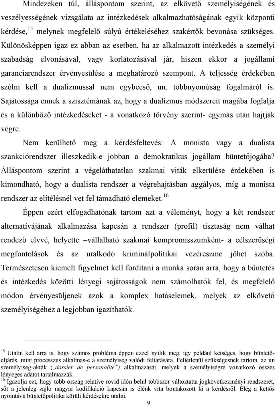 Különösképpen igaz ez abban az esetben, ha az alkalmazott intézkedés a személyi szabadság elvonásával, vagy korlátozásával jár, hiszen ekkor a jogállami garanciarendszer érvényesülése a meghatározó