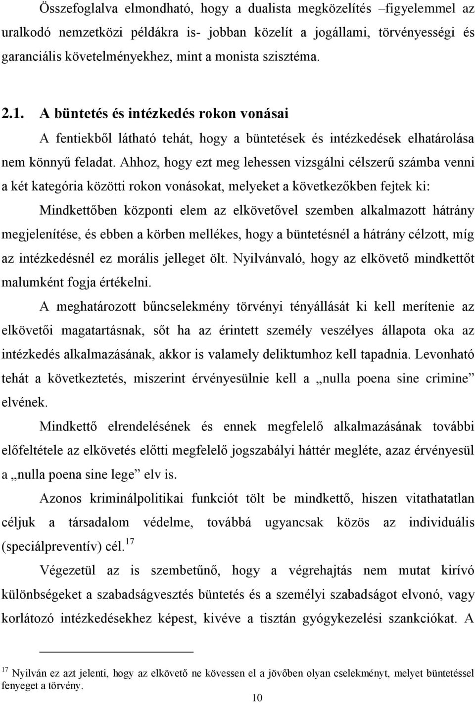 Ahhoz, hogy ezt meg lehessen vizsgálni célszerű számba venni a két kategória közötti rokon vonásokat, melyeket a következőkben fejtek ki: Mindkettőben központi elem az elkövetővel szemben alkalmazott