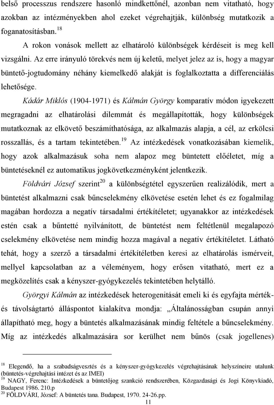 Az erre irányuló törekvés nem új keletű, melyet jelez az is, hogy a magyar büntető-jogtudomány néhány kiemelkedő alakját is foglalkoztatta a differenciálás lehetősége.