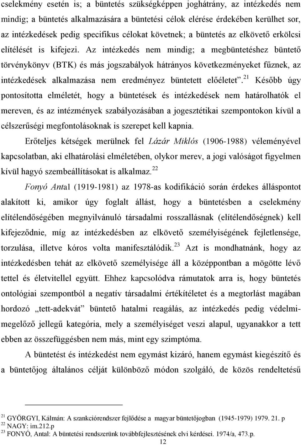 Az intézkedés nem mindig; a megbüntetéshez büntető törvénykönyv (BTK) és más jogszabályok hátrányos következményeket fűznek, az intézkedések alkalmazása nem eredményez büntetett előéletet.