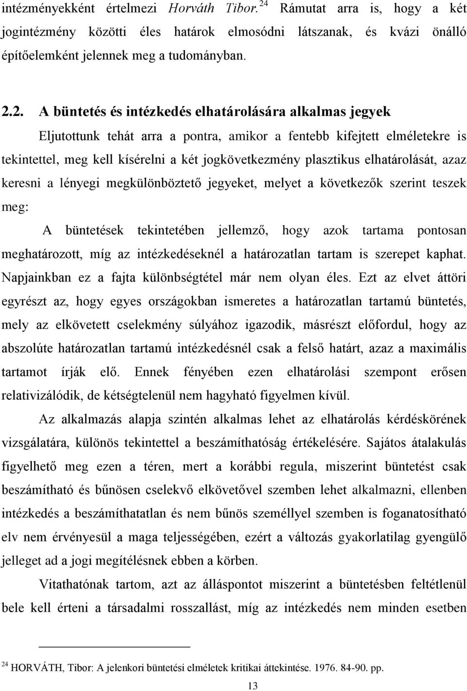 2. A büntetés és intézkedés elhatárolására alkalmas jegyek Eljutottunk tehát arra a pontra, amikor a fentebb kifejtett elméletekre is tekintettel, meg kell kísérelni a két jogkövetkezmény plasztikus