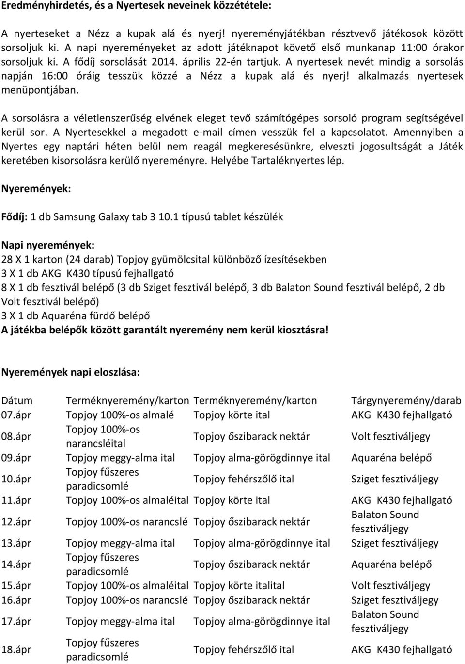 A nyertesek nevét mindig a sorsolás napján 16:00 óráig tesszük közzé a Nézz a kupak alá és nyerj! alkalmazás nyertesek menüpontjában.