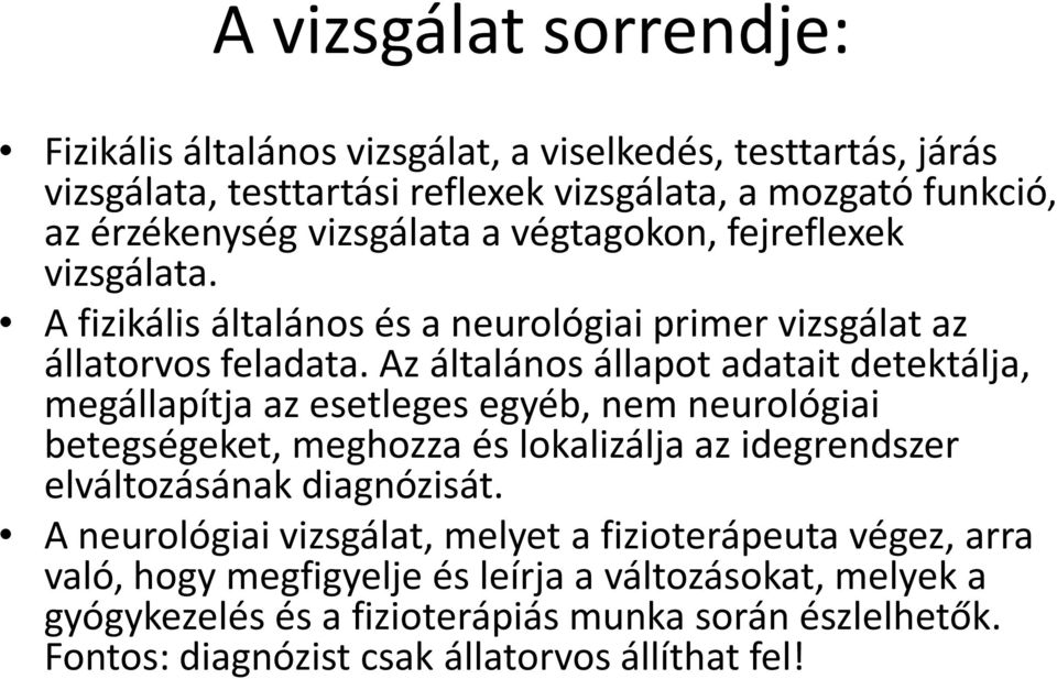 Az általános állapot adatait detektálja, megállapítja az esetleges egyéb, nem neurológiai betegségeket, meghozza és lokalizálja az idegrendszer elváltozásának diagnózisát.